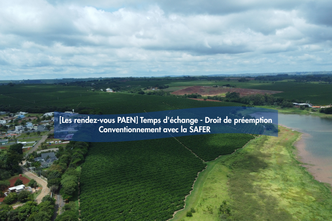 [Les rendez-vous PAEN] Temps d'échange sur l'exercice du droit de préemption et le conventionnement avec la SAFER 